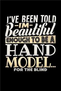 I've Been Told I'm Beautiful Enough to be a Hand Model for the Blind