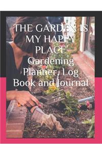 THE GARDEN IS MY HAPPY PLACE Gardening Planner, Log Book and Journal