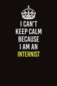 I Can't Keep Calm Because I Am An Internist