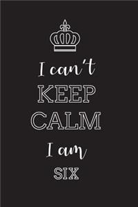 I Can't Keep Calm I Am Six