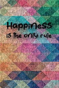 Happiness is the only rule