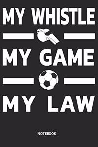 My Whistle My Game My Law Notebook