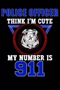 Police Officer Think I'm Cute My Number Is 911