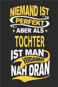 Niemand Ist Perfekt Aber ALS Tochter Ist Man Verdammt Nah Dran
