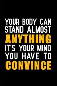 Your Body Can Stand Almost Anything It's Your Mind You Have to Convince