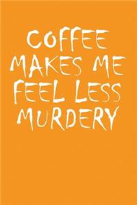 Coffee Makes Me Feel Less Murdery