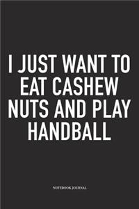 I Just Want To Eat Cashew Nuts And Play Handball