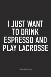 I Just Want To Drink Espresso And Play Lacrosse