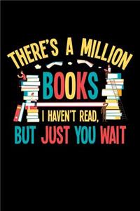 There's a Million Books I Haven't Read but Just You Wait