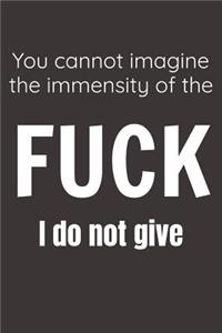 You Cannot Imagine The Immensity Of The Fuck I Do Not Give