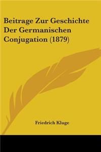 Beitrage Zur Geschichte Der Germanischen Conjugation (1879)