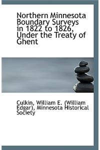 Northern Minnesota Boundary Surveys in 1822 to 1826, Under the Treaty of Ghent