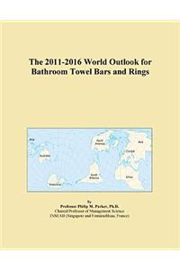 The 2011-2016 World Outlook for Bathroom Towel Bars and Rings