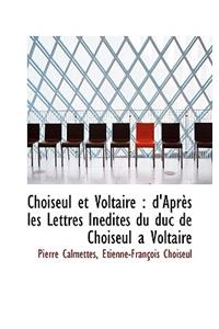 Choiseul Et Voltaire: D'Apres Les Lettres Inedites Du Duc de Choiseul a Voltaire