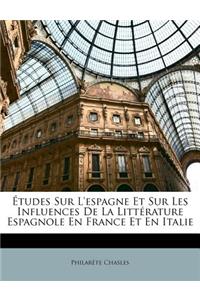 Etudes Sur L'Espagne Et Sur Les Influences de La Litterature Espagnole En France Et En Italie