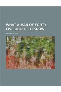 What a Man of Forty-Five Ought to Know