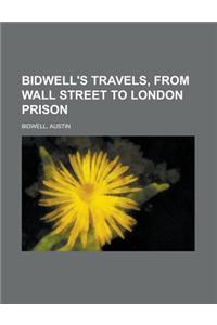Bidwell's Travels, from Wall Street to London Prison