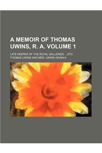 A Memoir of Thomas Uwins, R. A. Volume 1; Late Keeper of the Royal Galleries Etc