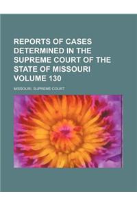 Reports of Cases Determined in the Supreme Court of the State of Missouri Volume 130