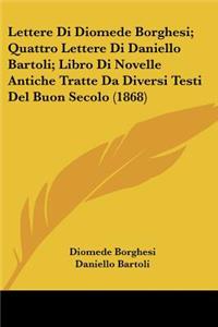 Lettere Di Diomede Borghesi; Quattro Lettere Di Daniello Bartoli; Libro Di Novelle Antiche Tratte Da Diversi Testi Del Buon Secolo (1868)