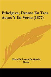 Ethelgiva, Drama En Tres Actos Y En Verso (1877)