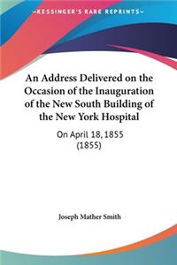 An Address Delivered on the Occasion of the Inauguration of the New South Building of the New York Hospital