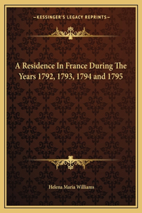 Residence In France During The Years 1792, 1793, 1794 and 1795