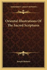 Oriental Illustrations Of The Sacred Scriptures
