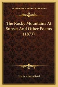 Rocky Mountains at Sunset and Other Poems (1873) the Rocky Mountains at Sunset and Other Poems (1873)