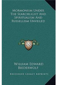 Mormonism Under the Searchlight and Spiritualism and Russellism Unveiled