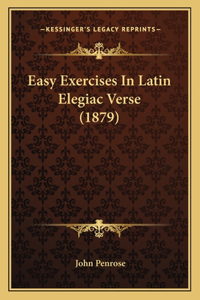 Easy Exercises In Latin Elegiac Verse (1879)