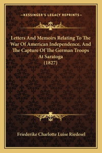 Letters And Memoirs Relating To The War Of American Independence, And The Capture Of The German Troops At Saratoga (1827)