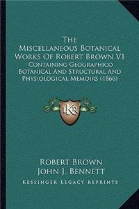 The Miscellaneous Botanical Works Of Robert Brown V1