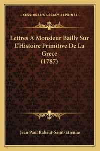 Lettres A Monsieur Bailly Sur L'Histoire Primitive De La Grece (1787)