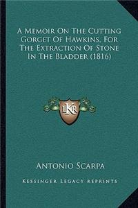 A Memoir On The Cutting Gorget Of Hawkins, For The Extraction Of Stone In The Bladder (1816)