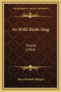 As Wild Birds Sing