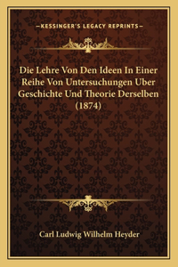 Lehre Von Den Ideen In Einer Reihe Von Untersuchungen Uber Geschichte Und Theorie Derselben (1874)