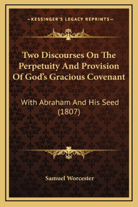 Two Discourses On The Perpetuity And Provision Of God's Gracious Covenant