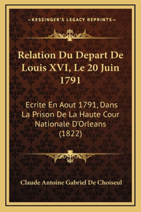 Relation Du Depart De Louis XVI, Le 20 Juin 1791