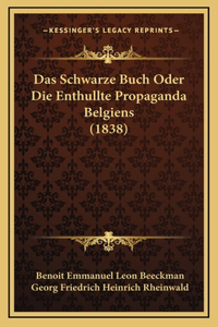 Das Schwarze Buch Oder Die Enthullte Propaganda Belgiens (1838)