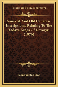 Sanskrit And Old Canarese Inscriptions, Relating To The Yadava Kings Of Devagiri (1876)