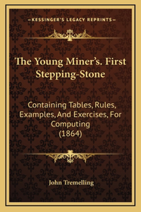 The Young Miner's. First Stepping-Stone