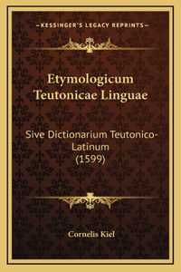 Etymologicum Teutonicae Linguae: Sive Dictionarium Teutonico-Latinum (1599)