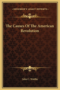 The Causes Of The American Revolution