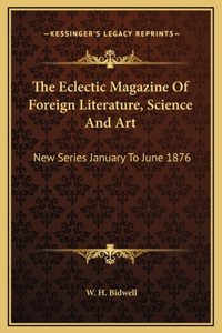 The Eclectic Magazine Of Foreign Literature, Science And Art