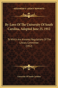 By-Laws Of The University Of South Carolina, Adopted June 25, 1912