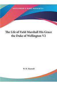 The Life of Field Marshall His Grace the Duke of Wellington V2