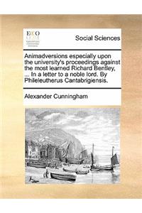 Animadversions Especially Upon the University's Proceedings Against the Most Learned Richard Bentley, ... in a Letter to a Noble Lord. by Phileleutherus Cantabrigiensis.