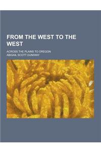 From the West to the West; Across the Plains to Oregon