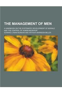 The Management of Men; A Handbook on the Systematic Development of Morale and the Control of Human Behavior